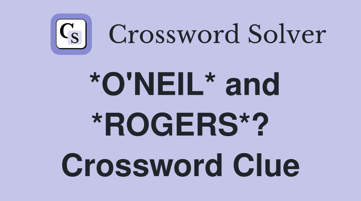 *O'NEIL* and *ROGERS*? Crossword Clue Answers Crossword Solver